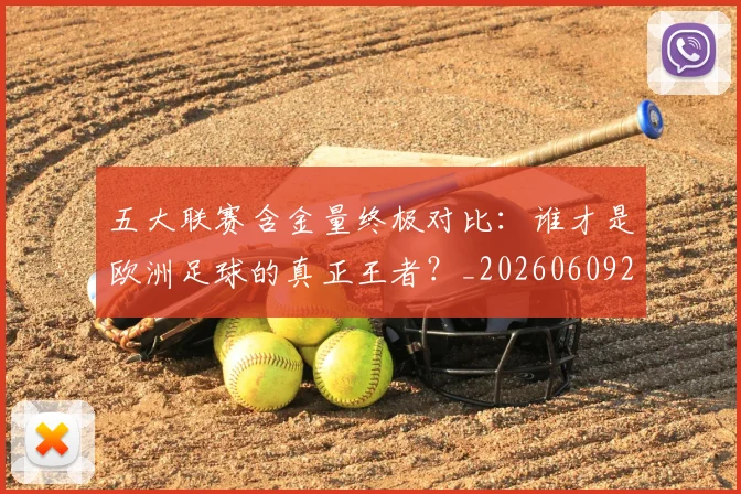五大联赛含金量终极对比：谁才是欧洲足球的真正王者？_20260609201536